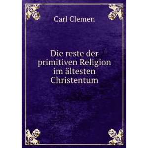   der primitiven Religion im Ã¤ltesten Christentum Carl Clemen Books