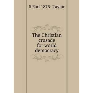  The Christian crusade for world democracy S Earl 1873 