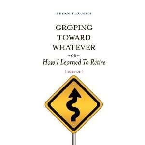   How I Learned To Retire, Sort Of [Paperback] Susan R. Trausch Books