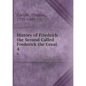   Second Called Frederick the Great. 4 Thomas, 1795 1881 Carlyle Books