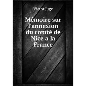  sur lannexion du comtÃ© de Nice a la France Victor Juge Books