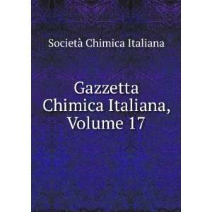  Gazzetta Chimica Italiana, Volume 17 SocietÃ  Chimica 