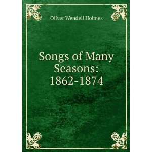    Songs of Many Seasons 1862 1874 Oliver Wendell Holmes Books