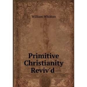 Primitive Christianity Revivd . William Whiston  Books