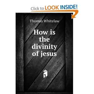  How is the divinity of jesus Thomas Whitelaw Books