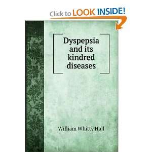    Dyspepsia and its kindred diseases William Whitty Hall Books
