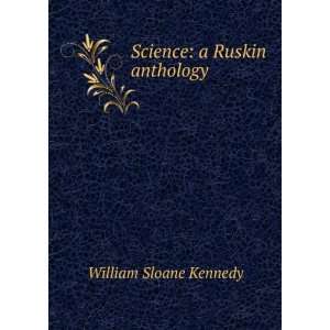 Science a Ruskin anthology William Sloane Kennedy  Books