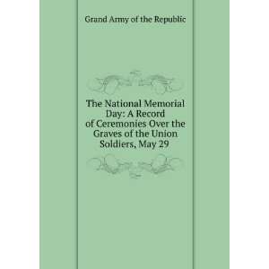 The National Memorial Day A Record of Ceremonies Over the Graves of 