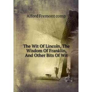   Wisdom Of Franklin, And Other Bits Of Wit Alford Fremont comp Books