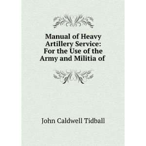 Manual of Heavy Artillery Service For the Use of the Army and Militia 