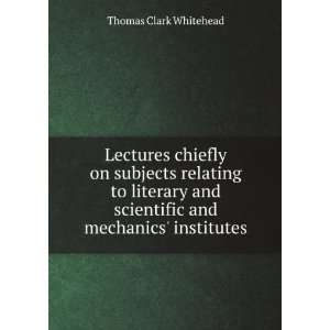   and mechanics institutes Thomas Clark Whitehead  Books
