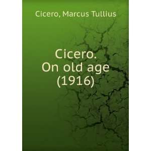   Cicero. On old age (1916) (9781275350519) Marcus Tullius Cicero