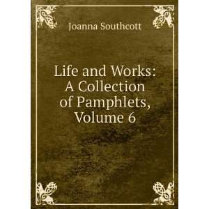   Works A Collection of Pamphlets, Volume 6 Joanna Southcott Books