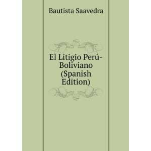  El Litigio PerÃº Boliviano (Spanish Edition) Bautista 