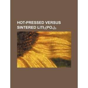  Hot pressed versus sintered LiTi(PO) (9781234113728) U.S 
