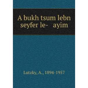  A bukh tsum lebn seyfer le  ayim A., 1894 1957 Lutzky 