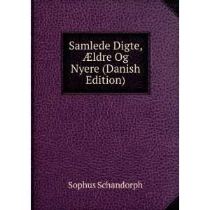Samlede Digte, Ã?ldre Og Nyere (Danish Edition) Sophus Schandorph 