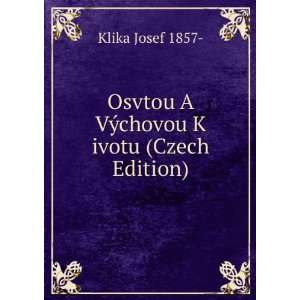   Osvtou A VÃ½chovou K ivotu (Czech Edition) Klika Josef 1857  Books