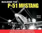 Building the P 51 Mustang The Story of Manufacturing North Americans 