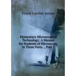   of Microscopy. in Three Parts. ., Part 1 Frank Lowber James Books