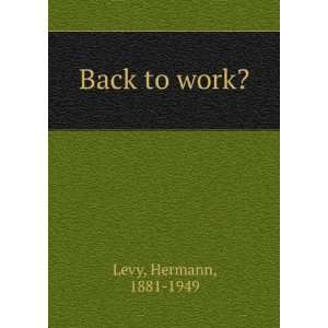  Back to work? Hermann, 1881 1949 Levy Books