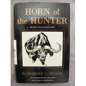Horn of the Hunter The Story of an African Safari Robert C. Ruark 