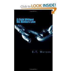 Child Without His Mothers Love E.T. Watson 9781466229921  