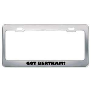  Got Bertram? Boy Name Metal License Plate Frame Holder 