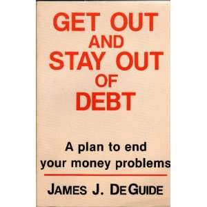  Get Out and Stay Out of Debt A Plan to End Your Money 