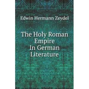  The Holy Roman Empire in German literature. Zeydel. Edwin 