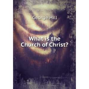  What is the Church of Christ? George Hill Books