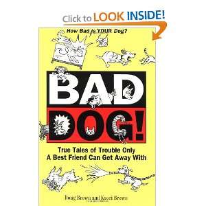  Bad Dog True Tales of Trouble Only a Best Friend Can Get 