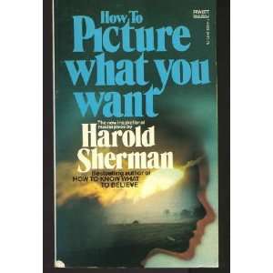    How To Picture What You Want (9780449140031) Harold Sherman Books