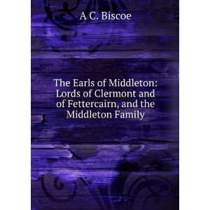   Clermont and of Fettercairn, and the Middleton Family A C. Biscoe