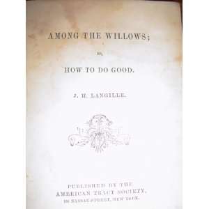  Among the Willows; Or, How to Do Good (1865) J[ames] H 