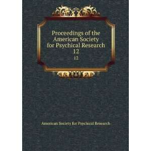   Society for Psychical Research. 12 American Society for Psychical
