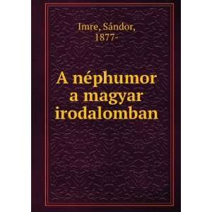  A nÃ©phumor a magyar irodalomban SÃ¡ndor, 1877  Imre Books