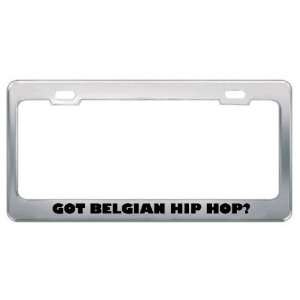 Got Belgian Hip Hop? Music Musical Instrument Metal License Plate 