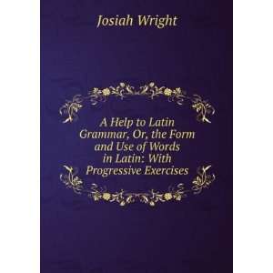   of Words in Latin With Progressive Exercises Josiah Wright Books