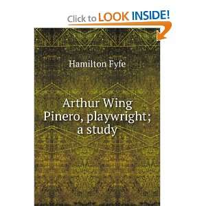  Arthur Wing Pinero, playwright; a study Hamilton Fyfe 