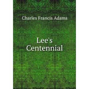  Lees Centennial Charles Francis Adams Books