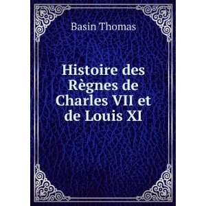   des RÃ¨gnes de Charles VII et de Louis XI Basin Thomas Books