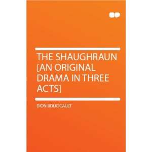  an Original Drama in Three Acts] Dion Boucicault  Books