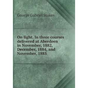   1882, December, 1884, and November, 1885 George Gabriel Stokes Books
