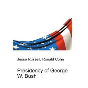  Presidency of George W. Bush Ronald Cohn Jesse Russell 