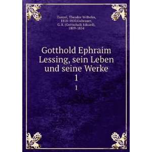  Gotthold Ephraim Lessing, sein Leben und seine Werke. 1 