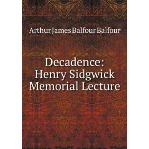  Decadence Henry Sidgwick Memorial Lecture Arthur James 