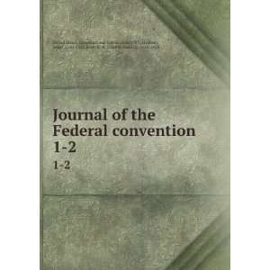 of the Federal convention. 1 2 Madison, James, 1751 1836,Scott, E. H 