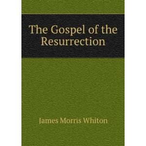  The Gospel of the Resurrection James Morris Whiton Books