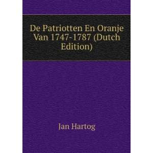   De Patriotten En Oranje Van 1747 1787 (Dutch Edition) Jan Hartog